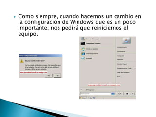  Como siempre, cuando hacemos un cambio en
la configuración de Windows que es un poco
importante, nos pedirá que reiniciemos el
equipo.
 