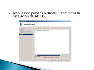  Después de pulsar en “Install”, comienza la
instalación de AD DS.
 