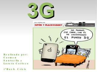 3G Realizado por: Carmen Santaella y Loreto Corisco  1ªBach. Crick 