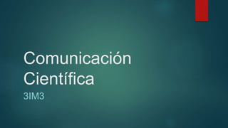Comunicación
Científica
3IM3
 