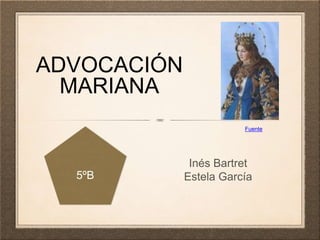 ADVOCACIÓN
MARIANA
Inés Bartret
Estela García5ºB
Fuente
 