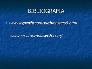 BIBLIOGRAFIA www.lo gratis .com/ web masters6.html www.creatupropia web .com/... 