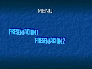 MENU  PRESENTACION 1 PRESENTACION 2 