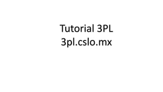 Tutorial 3PL
3pl.cslo.mx
 