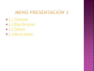 2.1 Términos
 2.2 Blog Personal
 2.3 Tablets
 2.4 Movie Maker
 