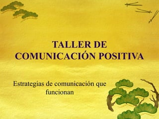 TALLER DE COMUNICACI ÓN POSITIVA Estrategias de comunicaci ón que funcionan 