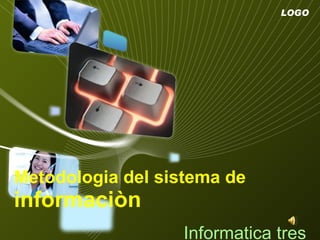 Metodologia del sistema de  informaciòn Informatica tres 