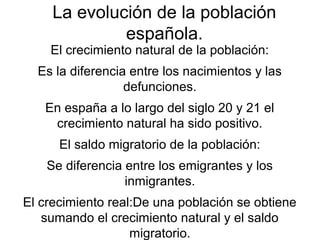 La evolución de la población
              española.
    El crecimiento natural de la población:
  Es la diferencia entre ...