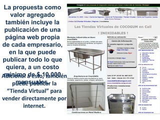 Los empresarios, ya sean productores, proveedores o distribuidores, pueden utilizar este medio para publicitar sus productos, verificar proveedores o buscar información técnica. También tiene las hojas de vida de los profesionales especializados en cada área del conocimiento.