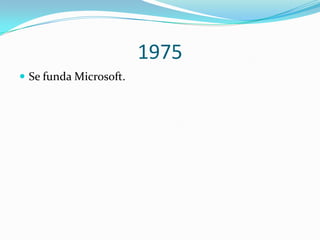 1975,[object Object],Se funda Microsoft. ,[object Object]