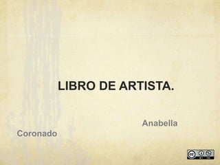 LIBRO DE ARTISTA.
Anabella
Coronado
 