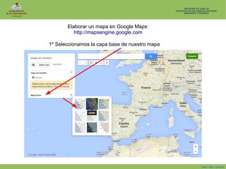 Elaborar un mapa en Google Maps:
http://mapsengine.google.com
1º Seleccionamos la capa base de nuestro mapa

Isaac Buzo Sánchez

 
