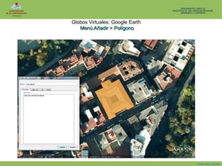 Globos Virtuales: Google Earth
Menú Añadir > Polígono

Isaac Buzo Sánchez

 