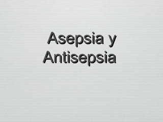 Asepsia yAsepsia y
AntisepsiaAntisepsia
 