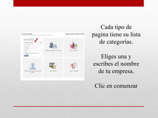 Cada tipo de
pagina tiene su lista
de categorías.
Eliges una y
escribes el nombre
de tu empresa.
Clic en comenzar
 