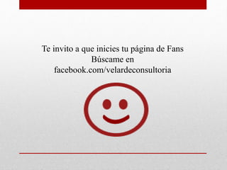 Te invito a que inicies tu página de Fans
Búscame en
facebook.com/velardeconsultoria
 