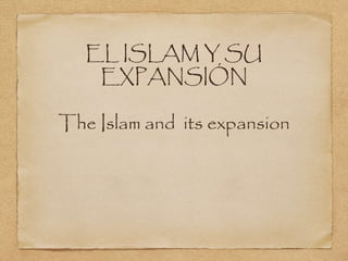 EL ISLAM Y SU
EXPANSIÓN
The Islam and its expansion
 