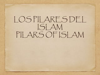 LOS PILARES DEL
ISLAM
PILARS OF ISLAM
 