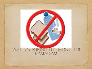 FASTING DURING THE MONTH OF
RAMADAM
 