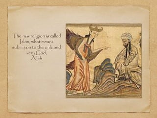 The new religion is called
Islam, what means
submision to the only and
very God,
Allah
 
