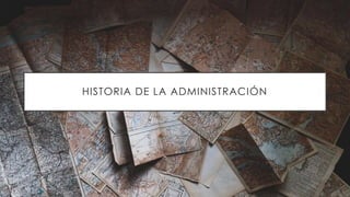HISTORIA DE LA ADMINISTRACIÓN
 