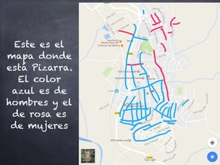 Este es el
mapa donde
está Pizarra.
El color
azul es de
hombres y el
de rosa es
de mujeres
 