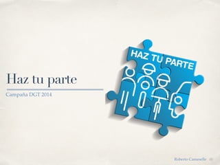 01
Haz tu parte
Campaña DGT 2014
Roberto Cameselle
 