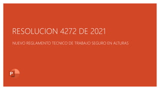 RESOLUCION 4272 DE 2021
NUEVO REGLAMENTO TECNICO DE TRABAJO SEGURO EN ALTURAS
 