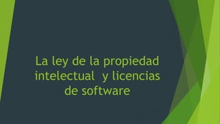 La ley de la propiedad
intelectual y licencias
de software
 