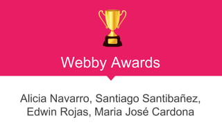 Webby Awards
Alicia Navarro, Santiago Santibañez,
Edwin Rojas, Maria José Cardona
 