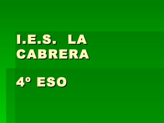 I.E.S.  LA CABRERA 4º ESO 