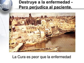 Destruye a la enfermedad - Pero perjudica al paciente. La Cura es peor que la enfermedad   