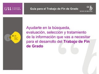 Ayudarte en la búsqueda,
evaluación, selección y tratamiento
de la información que vas a necesitar
para el desarrollo del ...