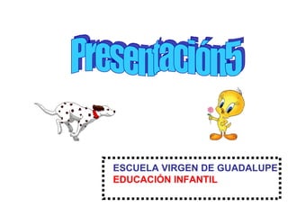 Presentación5 ESCUELA VIRGEN DE GUADALUPE EDUCACIÓN INFANTIL 