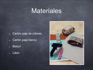 Materiales
Cartón paja de colores
Cartón paja blanco
Bisturí
Lápiz
 