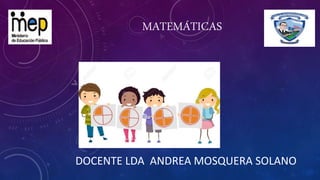 MATEMÁTICAS
DOCENTE LDA ANDREA MOSQUERA SOLANO
 