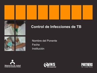 Control de Infecciones de TB
Nombre del Ponente
Fecha
Institución
 