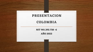 PRESENTACION
COLOMBIA
NIT 901.392.738 -6
AÑO 2023
 