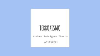 TERRORISMO
Andrea Rodríguez Ibarra
A01154241
 