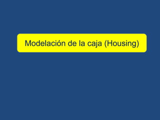 Modelación de la caja (Housing)