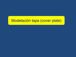 Modelación tapa (cover plate)