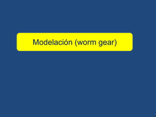 Modelación (wormgear) 