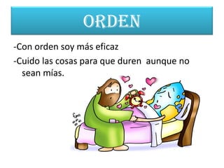 ORDEN
-Con orden soy más eficaz
-Cuido las cosas para que duren aunque no
  sean mías.
 