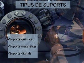 TIPUS DE SUPORTS 
-Suports químics 
-Suports magnètigs 
-Suports digitals 
 