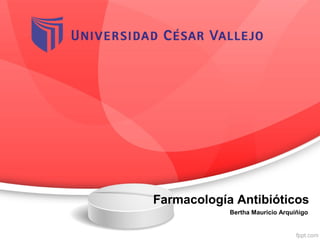 Farmacología Antibióticos
Bertha Mauricio Arquiñigo
 