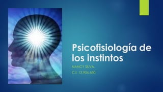 Psicofisiología de
los instintos
NANCY SILVA.
C.I: 13.906.680.
 