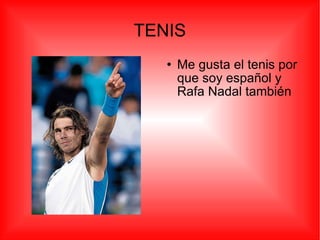 TENIS Me gusta el tenis por que soy español y Rafa Nadal también 
