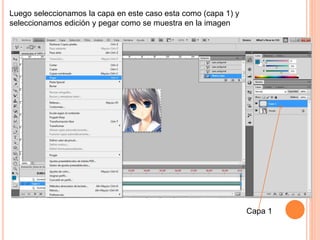 Luego seleccionamos la capa en este caso esta como (capa 1) y
seleccionamos edición y pegar como se muestra en la imagen
Capa 1
 