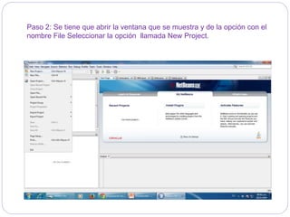 Paso 2: Se tiene que abrir la ventana que se muestra y de la opción con el 
nombre File Seleccionar la opción llamada New Project. 
 