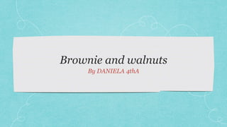 Brownie and walnuts
By DANIELA 4thA
 